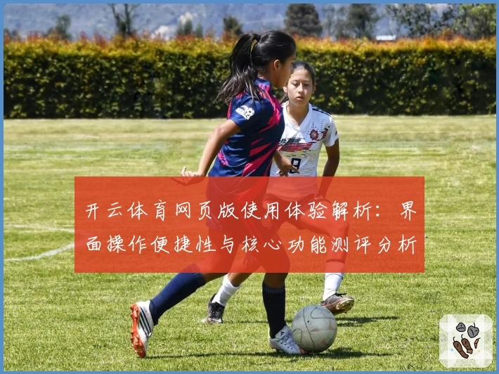 开云体育网页版使用体验解析：界面操作便捷性与核心功能测评分析