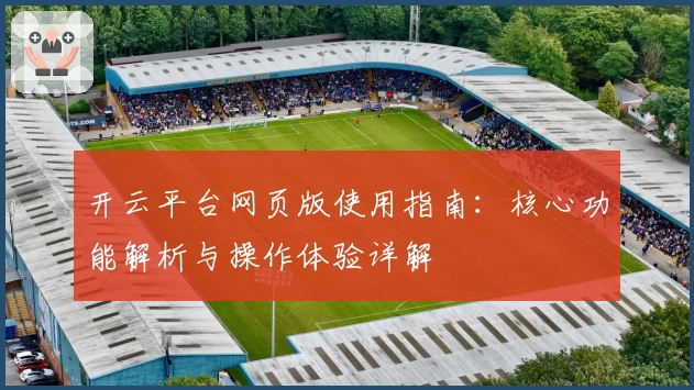 开云平台网页版使用指南：核心功能解析与操作体验详解