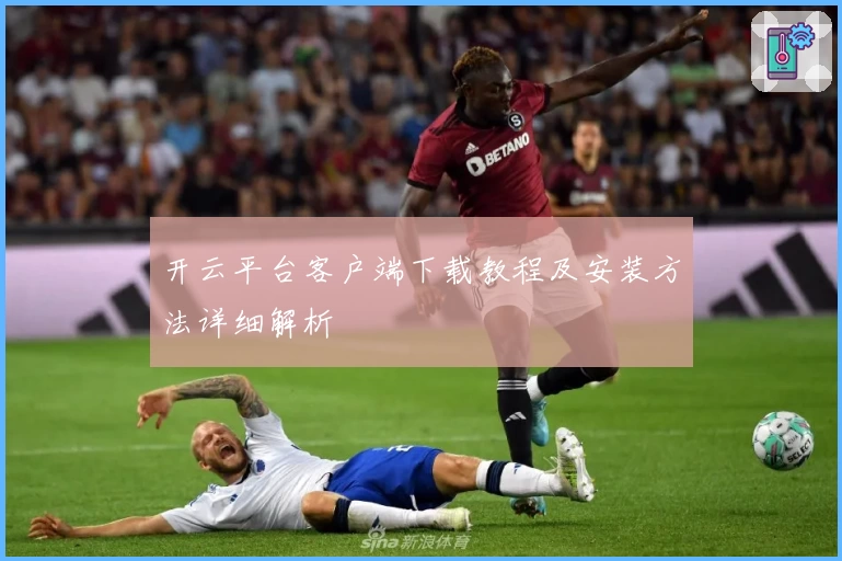 开云平台客户端下载教程及安装方法详细解析