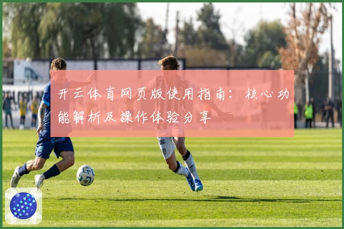 开云体育网页版使用指南：核心功能解析及操作体验分享